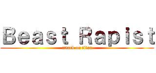 Ｂｅａｓｔ Ｒａｐｉｓｔ (attack on titan)