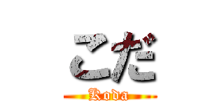こだ (Koda)