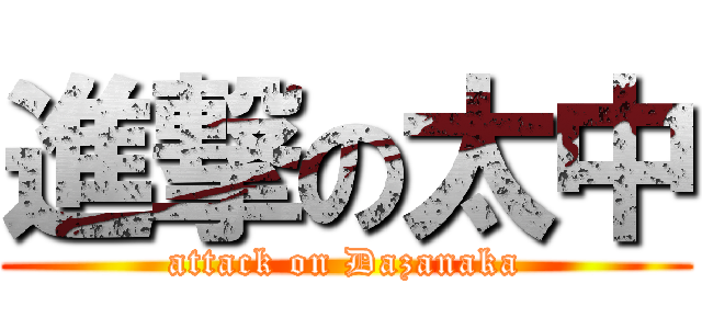 進撃の太中 (attack on Dazanaka)