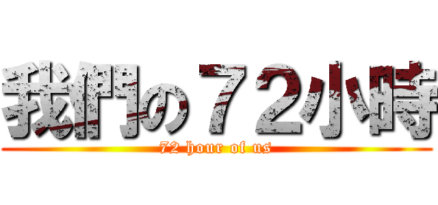 我們の７２小時 (72 hour of us)