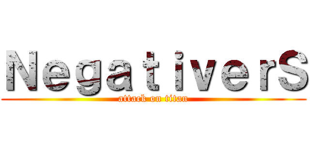 ＮｅｇａｔｉｖｅｒＳ (attack on titan)