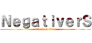 ＮｅｇａｔｉｖｅｒＳ (attack on titan)