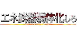 エネ武器弱体化しろ (weaken energy weapon)