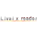 Ｌｉｖａｉ ｘ ｒｅａｄｅｒ (Mon caporal )