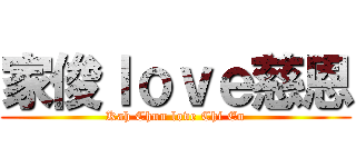 家俊ｌｏｖｅ慈恩 (Kah Chun love Chi En)