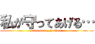 私が守ってあげる… (nisemono_tyuihou)