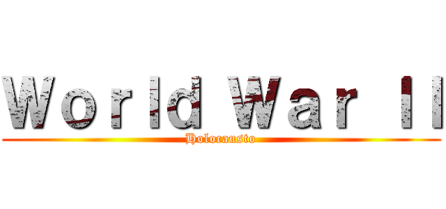 Ｗｏｒｌｄ Ｗａｒ ＩＩ (Holocausto)