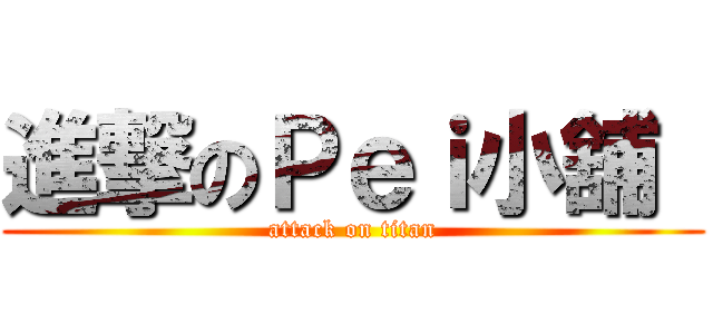 進撃のＰｅｉ小舖  (attack on titan)