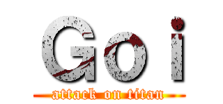 Ｇｏｉ (attack on titan)