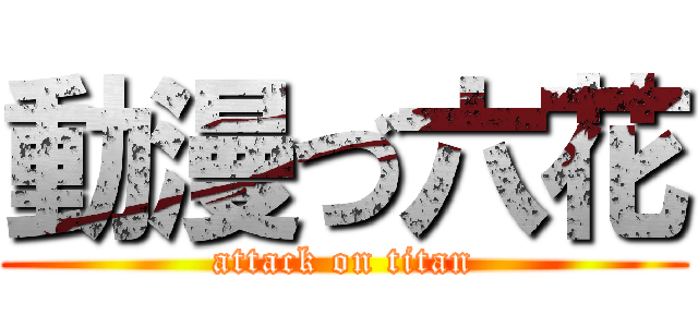 動漫づ六花 (attack on titan)
