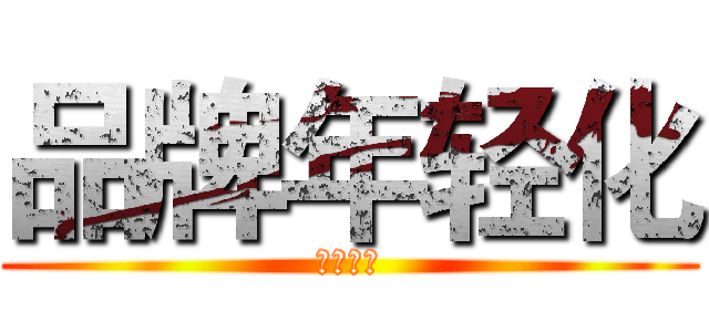 品牌年轻化 (势在必行)