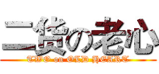 二货の老心 (TWO on OLD HEART)