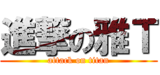 進撃の雅Ｔ (attack on titan)