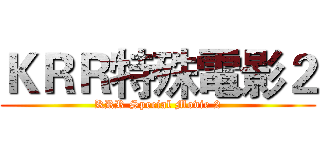 ＫＲＲ特殊電影２ (KRR Special Movie 2)