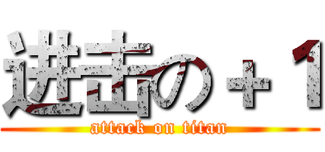 进击の＋１ (attack on titan)