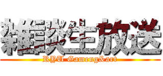 雑談生放送 (RYU Gameng&art)