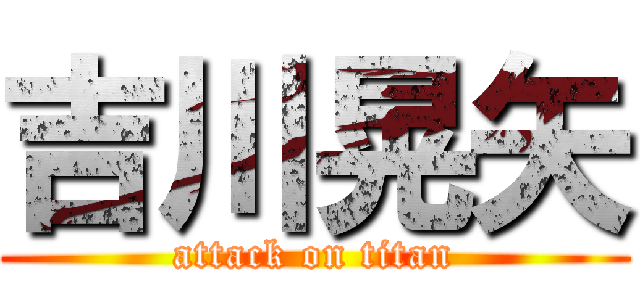 吉川晃矢 (attack on titan)