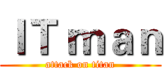 ＩＴ ｍａｎ (attack on titan)