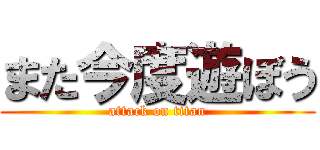 また今度遊ぼう (attack on titan)