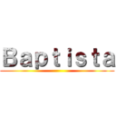 Ｂａｐｔｉｓｔａ ()