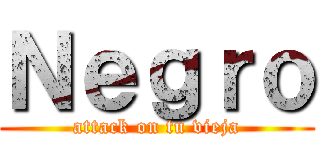 Ｎｅｇｒｏ (attack on tu vieja)