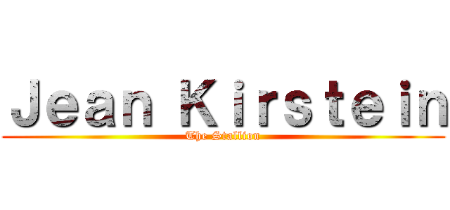 Ｊｅａｎ Ｋｉｒｓｔｅｉｎ (The Stallion)
