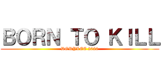 ＢＯＲＮ ＴＯ ＫＩＬＬ (DORYLEE 2020)