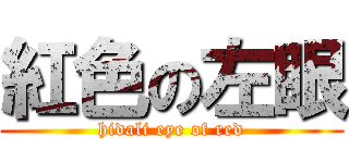 紅色の左眼 (hidali eye of red)