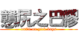 戇尻之巴膠 (on79 on yick boys)