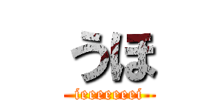 うほ (ieeeeeeei)