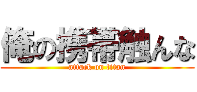 俺の携帯触んな (attack on titan)