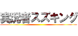 実況者スズキング ()