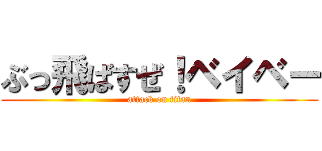 ぶっ飛ばすぜ！ベイベー (attack on titan)