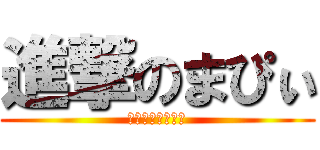 進撃のまぴぃ (まぴやはかわいい)