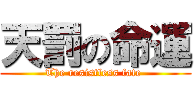 天罰の命運 (The resistless fate )