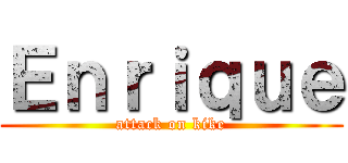 Ｅｎｒｉｑｕｅ (attack on kike)