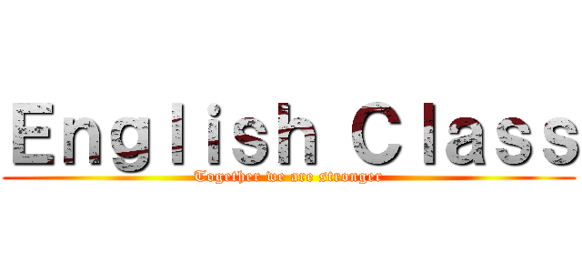 Ｅｎｇｌｉｓｈ Ｃｌａｓｓ (Together we are stronger)