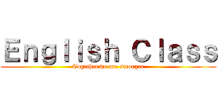 Ｅｎｇｌｉｓｈ Ｃｌａｓｓ (Together we are stronger)