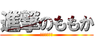 進撃のももか (桃と言う名の)