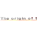 Ｔｈｅ ｏｒｉｇｉｎ ｏｆ ｔｈｅ ｅｎｄ (ALL　FIRST)