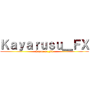Ｋａｙａｒｕｓｕ＿ＦＸ (Kayarusu_FX)