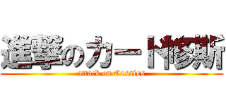 進撃のカード修斯 (attack on Cassius)