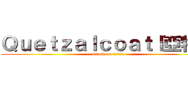 Ｑｕｅｔｚａｌｃｏａｔｌ亞特爾 (attack on titan)