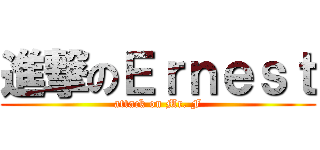 進撃のＥｒｎｅｓｔ (attack on Mr. F)