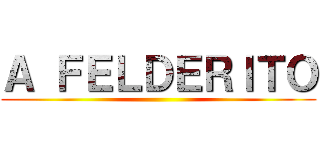 Ａ ＦＥＬＤＥＲＩＴＯ ()