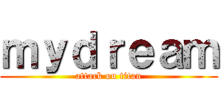 ｍｙｄｒｅａｍ (attack on titan)
