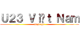 Ｕ２３ Ｖｉệｔ Ｎａｍ (highlight)