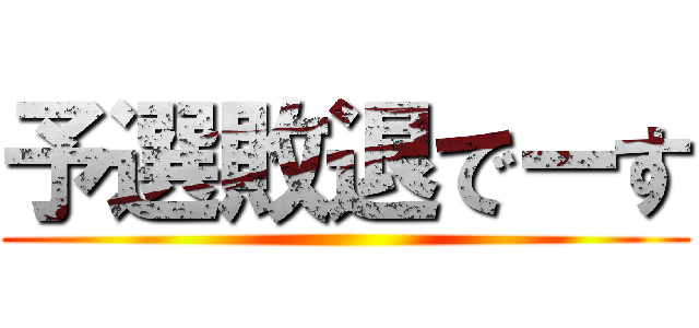 予選敗退でーす ()