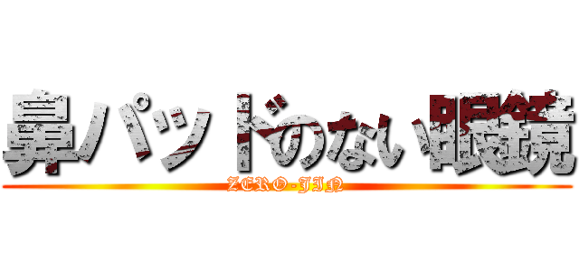 鼻パッドのない眼鏡 (ZERO-JIN)