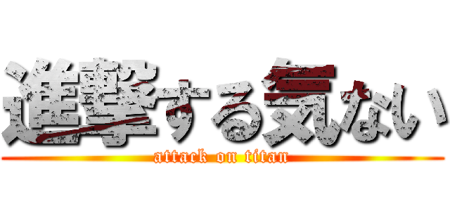 進撃する気ない (attack on titan)